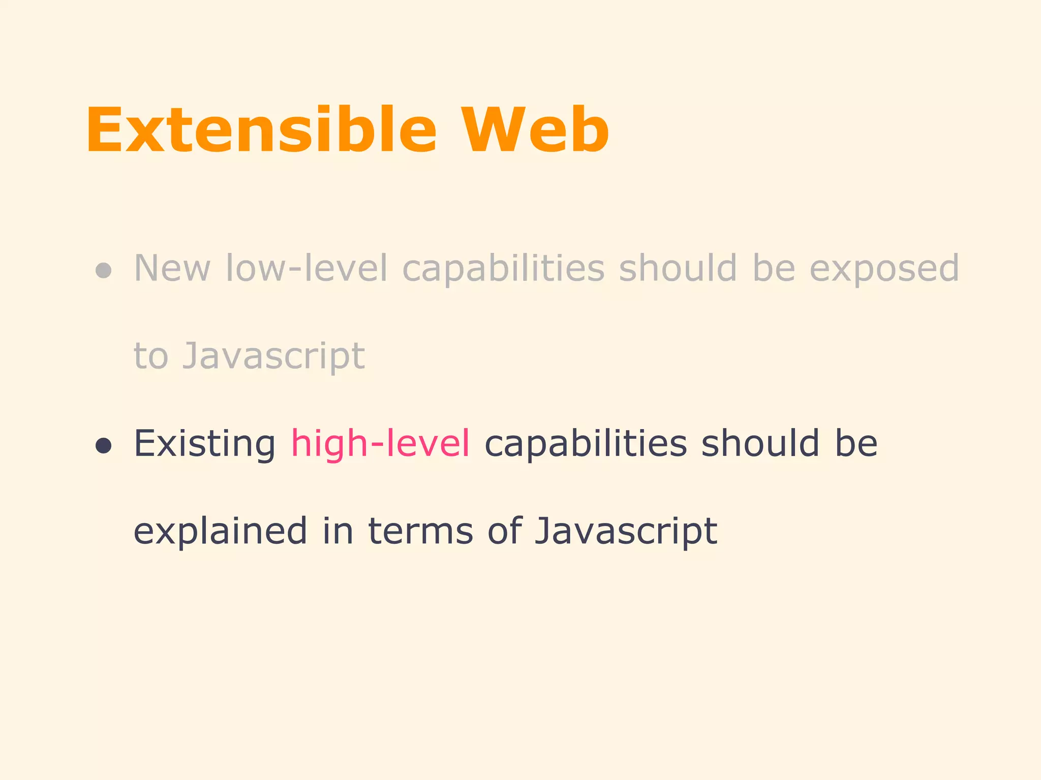 Extensible Web
● New low-level capabilities should be exposed
to Javascript
● Existing high-level capabilities should be
explained in terms of Javascript
 