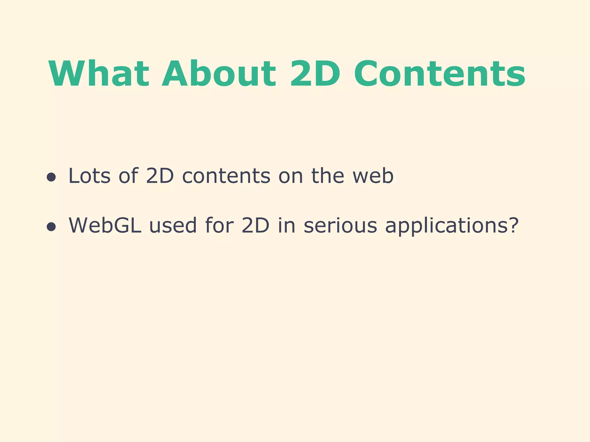 What About 2D Contents
● Lots of 2D contents on the web
● WebGL used for 2D in serious applications?
 