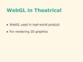 WebGL in Theatrical Suite
● WebGL used in real-world product
● For rendering 2D graphics
 
