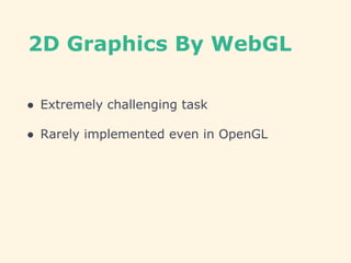 2D Graphics By WebGL
● Extremely challenging task
● Rarely implemented even in OpenGL
 