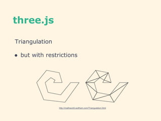 three.js
Triangulation
● but with restrictions
http://mathworld.wolfram.com/Triangulation.html
 
