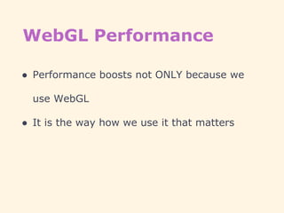 WebGL Performance
● Performance boosts not ONLY because we
use WebGL
● It is the way how we use it that matters
 