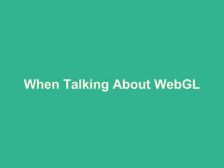 When Talking About WebGL
 