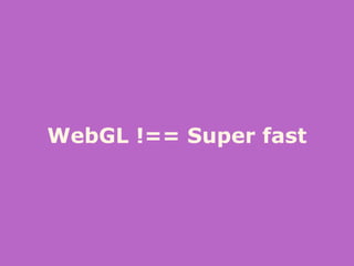 WebGL !== Super fast
 