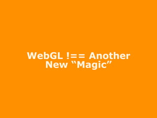 WebGL !== Another
New “Magic”
 