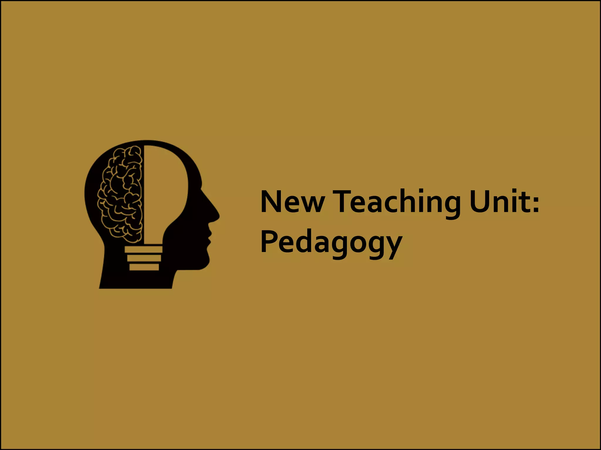 New Teaching Unit:
Pedagogy
 