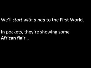 We’ll	
  start	
  with	
  a	
  nod	
  to	
  the	
  First	
  World.	
  	
  
	
  
In	
  pockets,	
  they’re	
  showing	
  some	
  
African	
  ﬂair…	
  
 