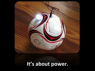 It’s	
  about	
  power.	
  
 