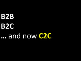 B2B	
  
B2C	
  
…	
  and	
  now	
  C2C	
  
 