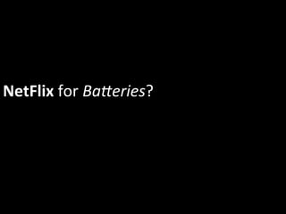NetFlix	
  for	
  BaYeries?	
  
 