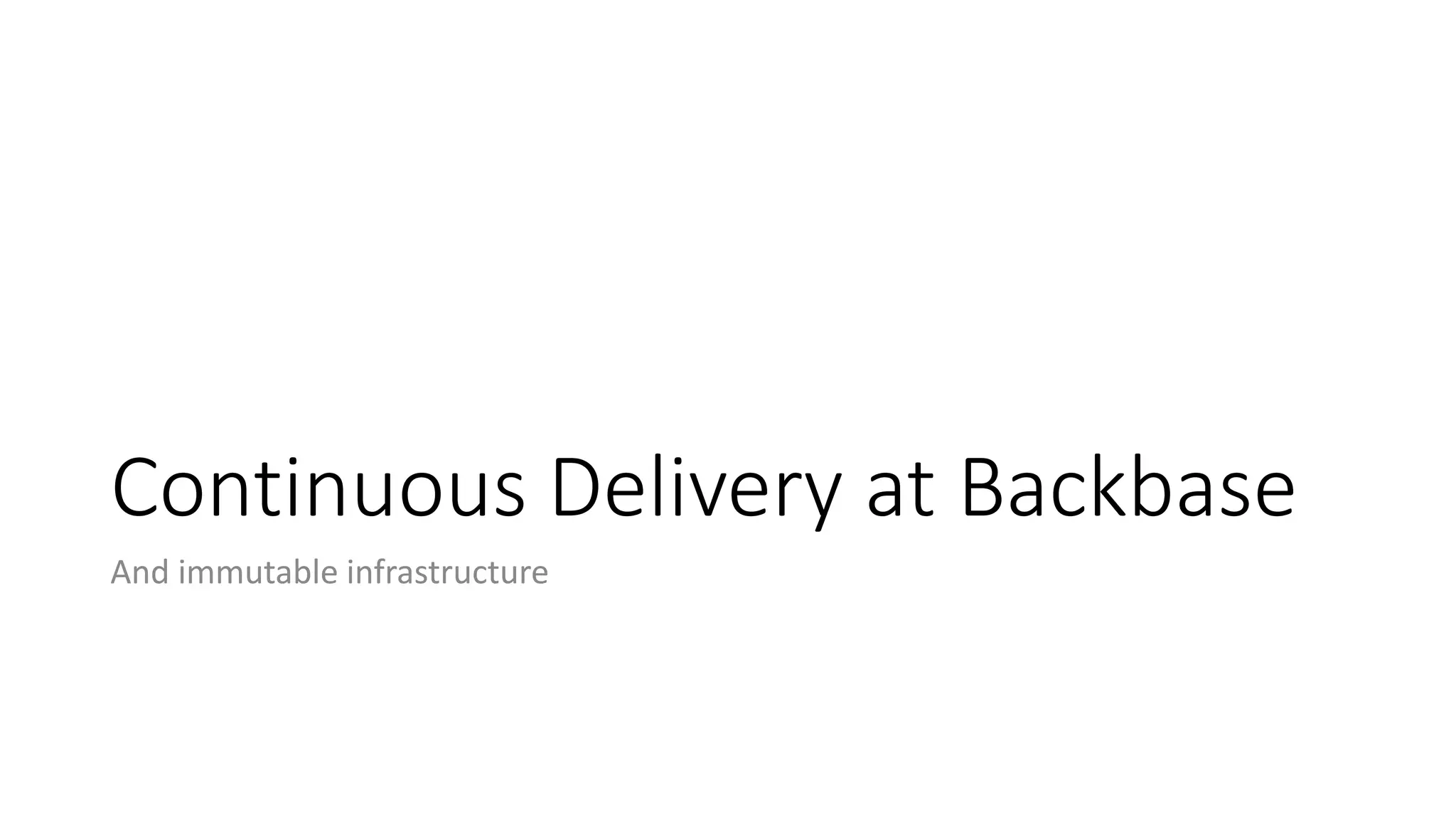 Continuous Delivery at Backbase
And immutable infrastructure
 