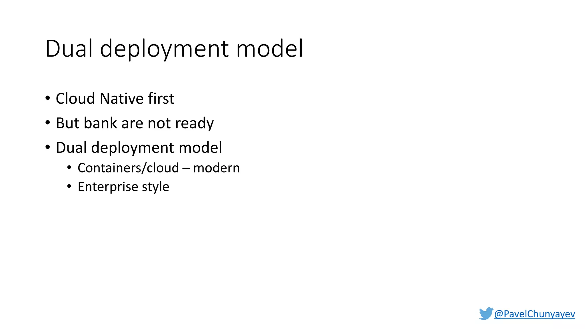 @PavelChunyayev
Dual deployment model
• Cloud Native first
• But bank are not ready
• Dual deployment model
• Containers/cloud – modern
• Enterprise style
 