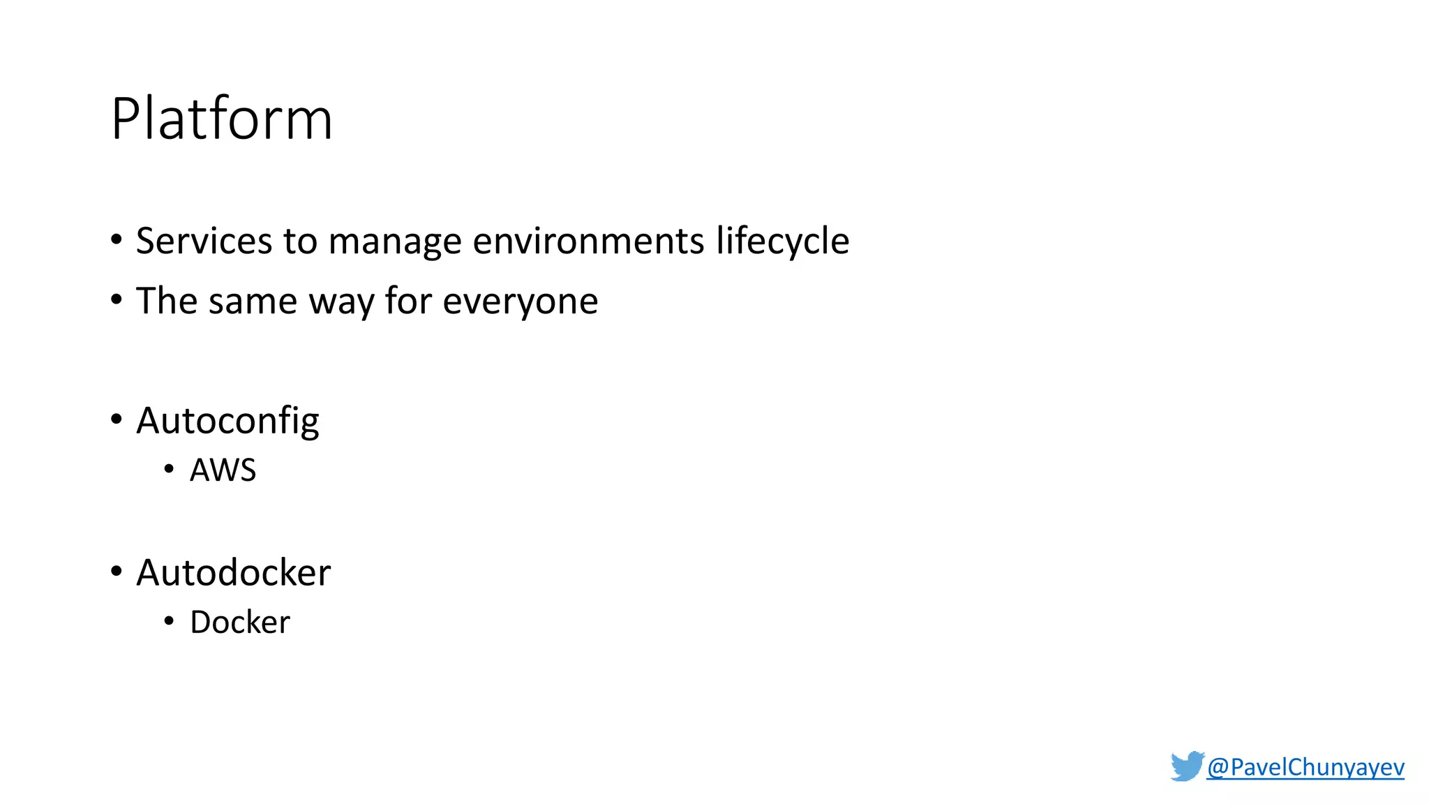 @PavelChunyayev
Platform
• Services to manage environments lifecycle
• The same way for everyone
• Autoconfig
• AWS
• Autodocker
• Docker
 