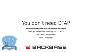 You don’t need DTAP + Backbase implementation - Amsterdam 17-12-2015 | PPT