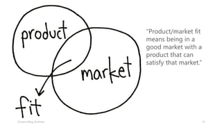 13Omarca Blog Archives
“Product/market fit
means being in a
good market with a
product that can
satisfy that market.”
 
