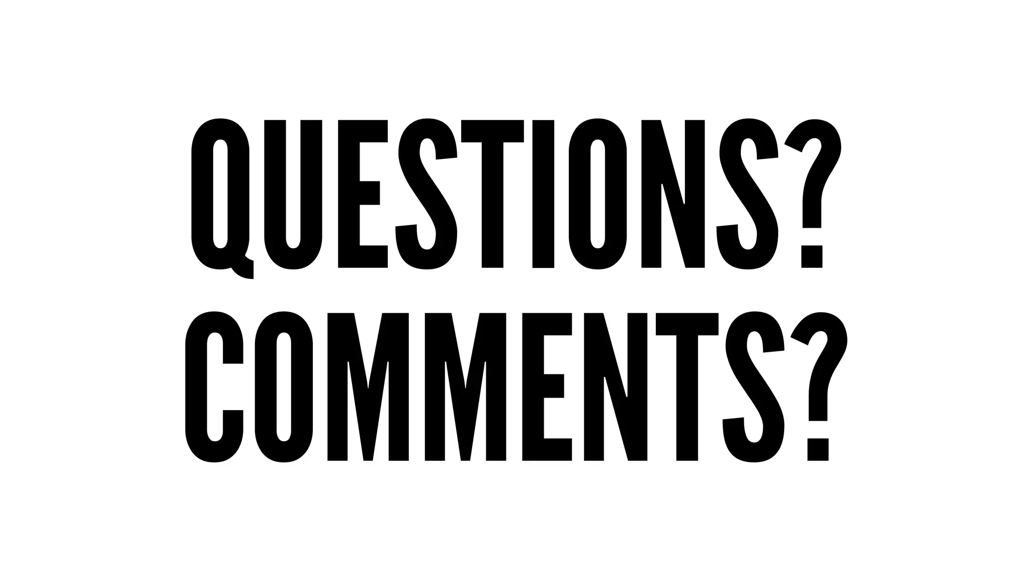 QUESTIONS?
COMMENTS?
 