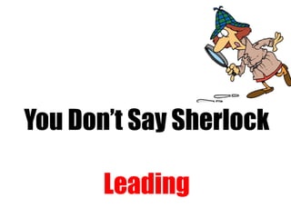 You Don’t Say Sherlock 
Leading 
 