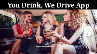 You Drink, We Drive App
www.cubetaxi.com
 