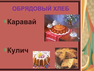ОБРЯДОВЫЙ ХЛЕБ
Каравай
Кулич
 