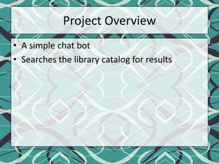 Project OverviewA simple chat botSearches the library catalog for results