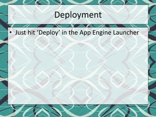 DeploymentJust hit ‘Deploy’ in the App Engine Launcher
