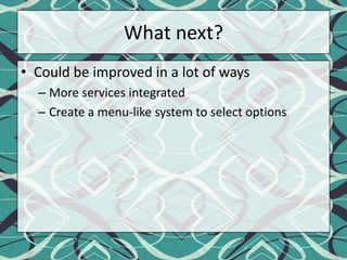 What next?Could be improved in a lot of waysMore services integratedCreate a menu-like system to select options