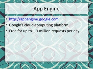App Enginehttp://appengine.google.comGoogle’s cloud-computing platformFree for up to 1.3 million requests per day