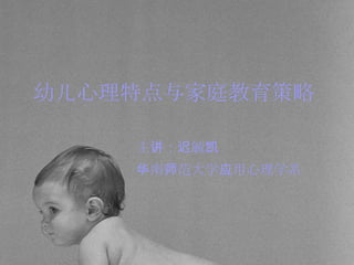 幼儿心理特点与家庭教育策略 主讲：迟毓凯 华南师范大学应用心理学系 