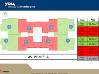 MATERIAL PRELIMINAR DE USO INTERNO, SUJEITO A ALTERAÇÃO. PROIBIDA A DIVULGAÇÃO.
AV. POMPEIA
ELEVADOR
DORM. 1
ELEVADOR
DORM.
DORM. 2 DORM. 2
DORM. 1
SUÍTE
SUÍTE
SUÍTE
DORM. 1
DORM. 2DORM. 2
DORM. 1
SUÍTE
SUÍTE SUÍTE
SUÍTEDORM. SUÍTE
HALL
CIRCULAÇÃO
TERRAÇO
TERRAÇO
TERRAÇO
TERRAÇO
TERRAÇOTERRAÇO
TERRAÇOTERRAÇO
ESTAR
JANTAR
ESTAR
JANTAR
JANTAR
ESTAR
JANTAR
ESTAR
ESTAR
JANTAR
ESTAR
JANTAR
JANTAR
ESTAR
JANTAR
ESTAR
DORM. DORM.
COZINHA
COZINHA
COZINHA
COZ.
COZ.
COZ.
COZ.
COZINHA
BANHO 1 BANHO 2
BANHO 1 BANHO 2
BANHO 1 BANHO 2
BANHO 1 BANHO 2
BANHO 1BANHO 2 BANHO 1BANHO2
BANHO 1BANHO 2BANHO 1BANHO 2
TER.
TER.
TER.
TER.
CIRCULAÇÃO
PCF
01
02
030405060708
09
10
11 12 13 1415
H = 1,20m
H = 1,20m
H=1,20mH=1,20m
H=1,20mH=1,20m
H = 1,20m
H = 1,20mH = 1,20m
H = 1,20m
H = 1,20m
H = 1,20m
press.
HID.
ELE.
HID.
ELE.
(VP MEC) (VP MEC)
(VP MEC) (VP MEC)
(VP MEC)(VP MEC)(VP MEC)(VP MEC)
,15 x ,55
,30 x ,70
32
1 4
67
8 5
Apto Área
3 Dorms
Final 01 67,71 m²
2 Dorms
Final 02 56,22 m²
2 Dorms
Final 03 56,22 m²
3 Dorms
Final 04 67,71 m²
3 Dorms
Final 05 67,71 m²
2 Dorms
Final 06 56,22 m²
2 Dorms
Final 07
56,22 m²
3 Dorms
Final 08 67,71 m²
 
