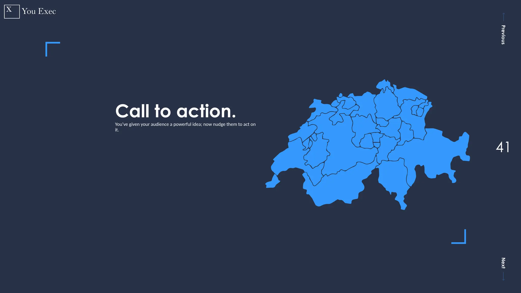 Previous
Next
41
Call to action.
You’ve given your audience a powerful idea; now nudge them to act on
it.
 