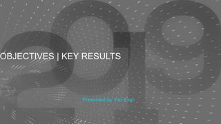 OBJECTIVES | KEY RESULTS
Presented by You Exec
 