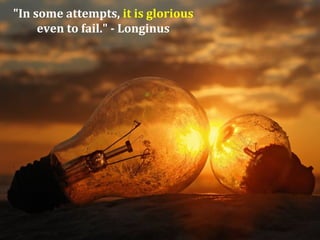 "In some attempts, it is glorious
even to fail." - Longinus
 