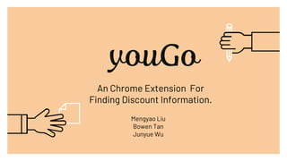 Mengyao Liu
Bowen Tan
Junyue Wu
An Chrome Extension For
Finding Discount Information.
 