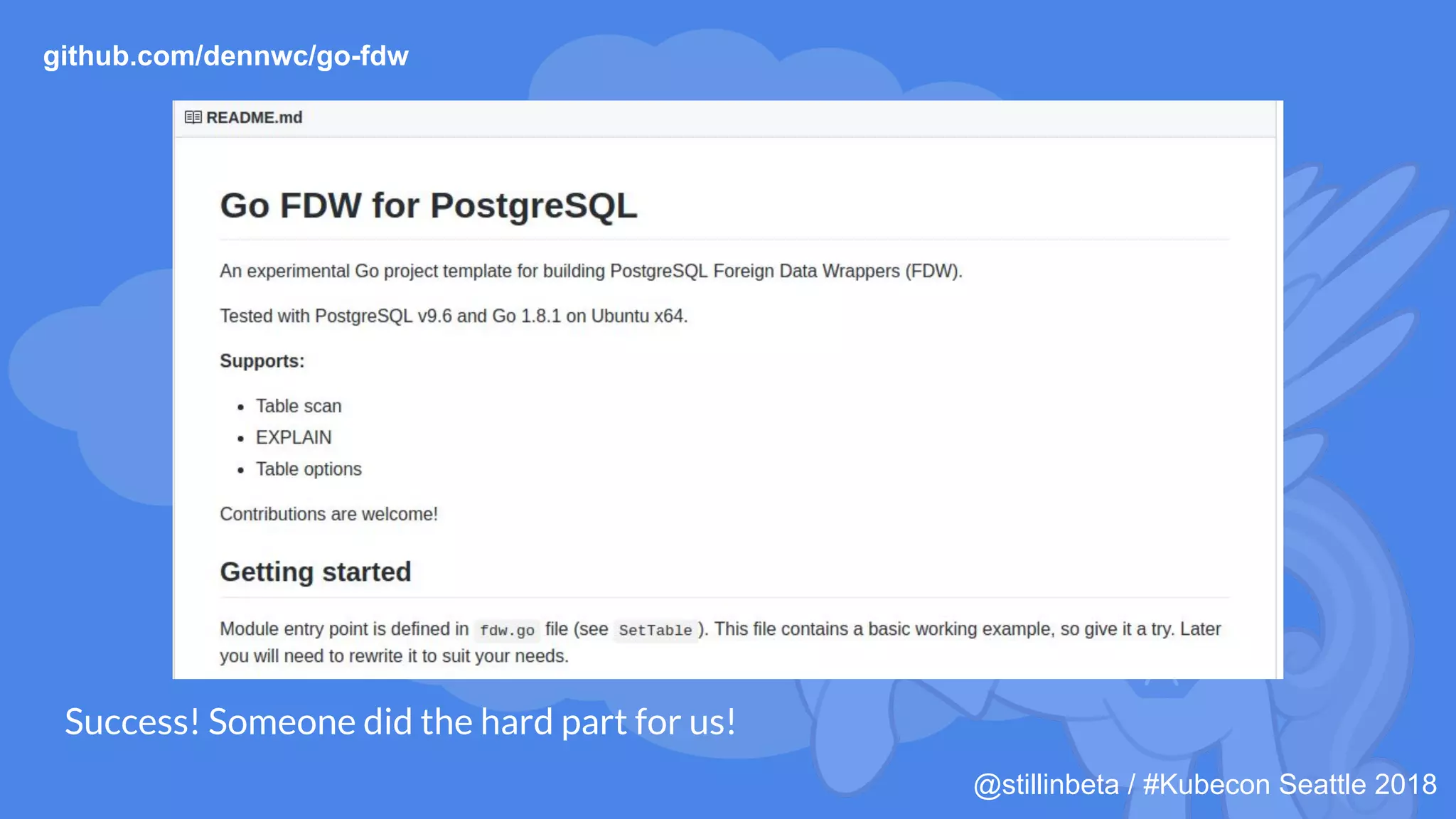 @stillinbeta / #Kubecon Seattle 2018
Success! Someone did the hard part for us!
github.com/dennwc/go-fdw
 