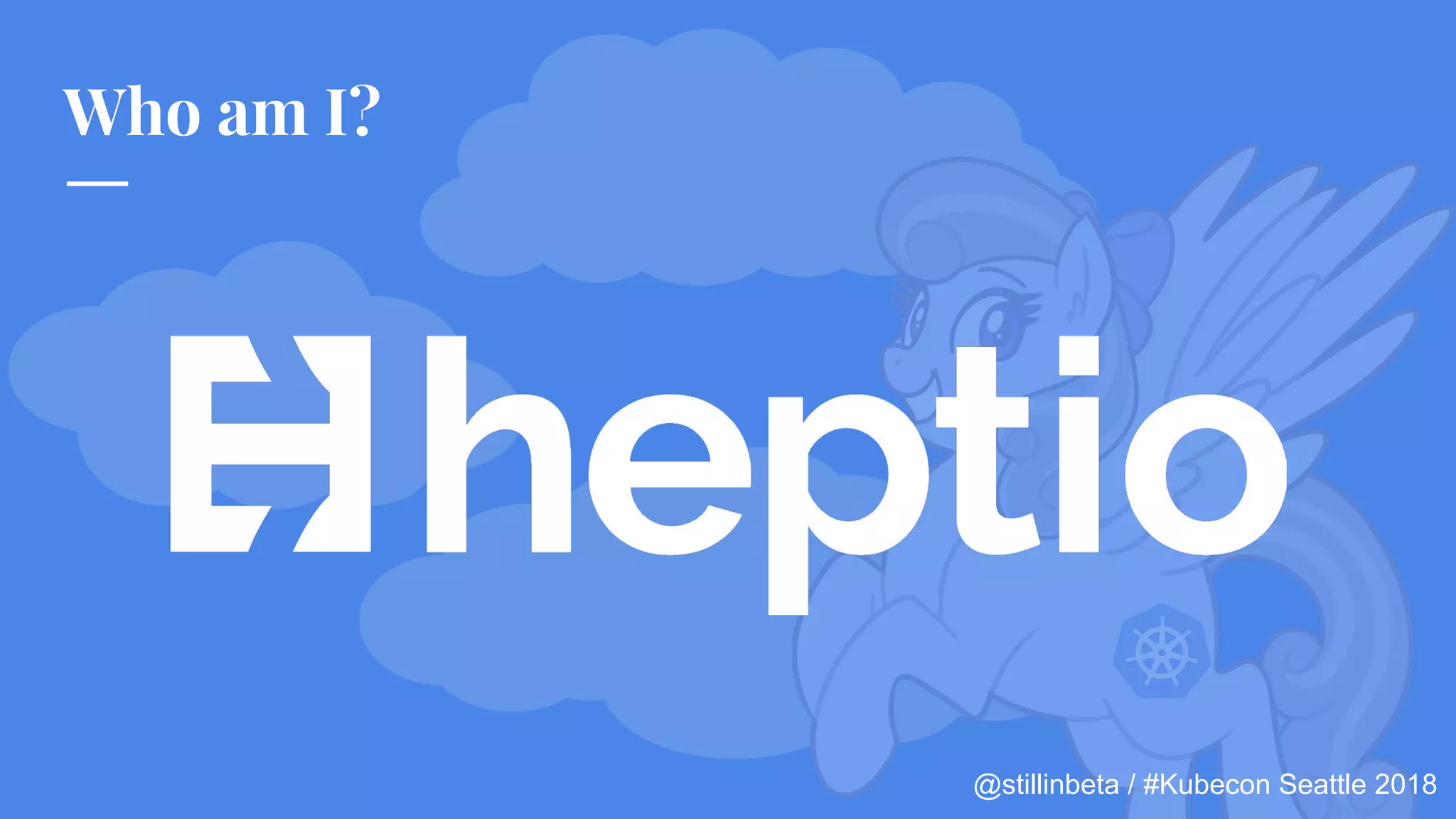 @stillinbeta / #Kubecon Seattle 2018
Who am I?
 