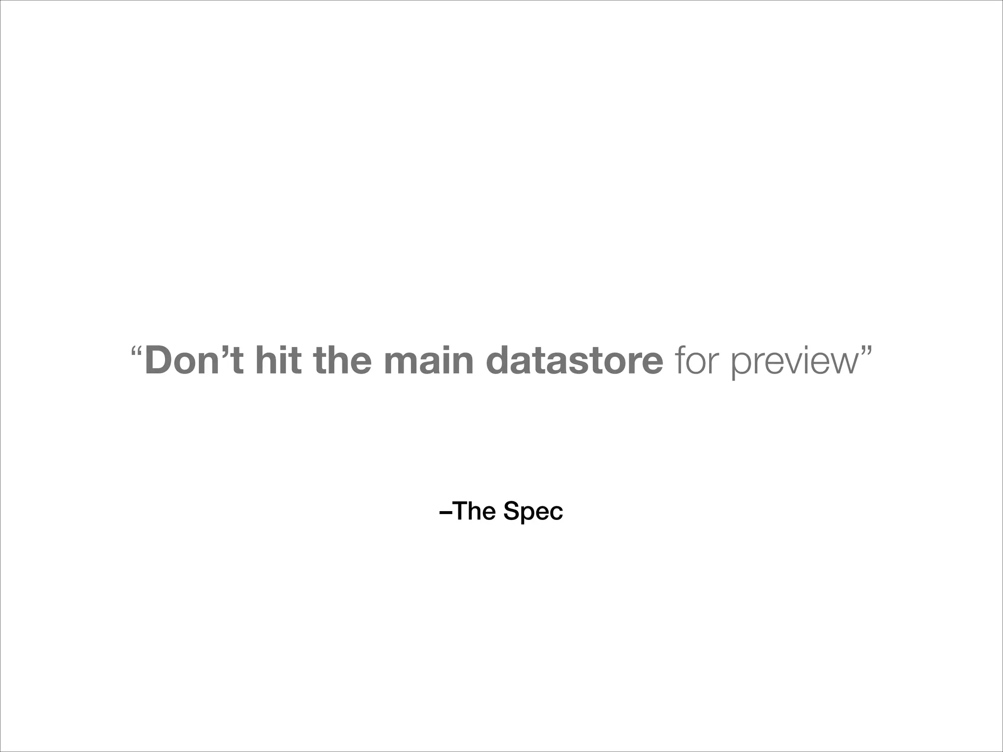 “Don’t hit the main datastore for preview”

–The Spec

 