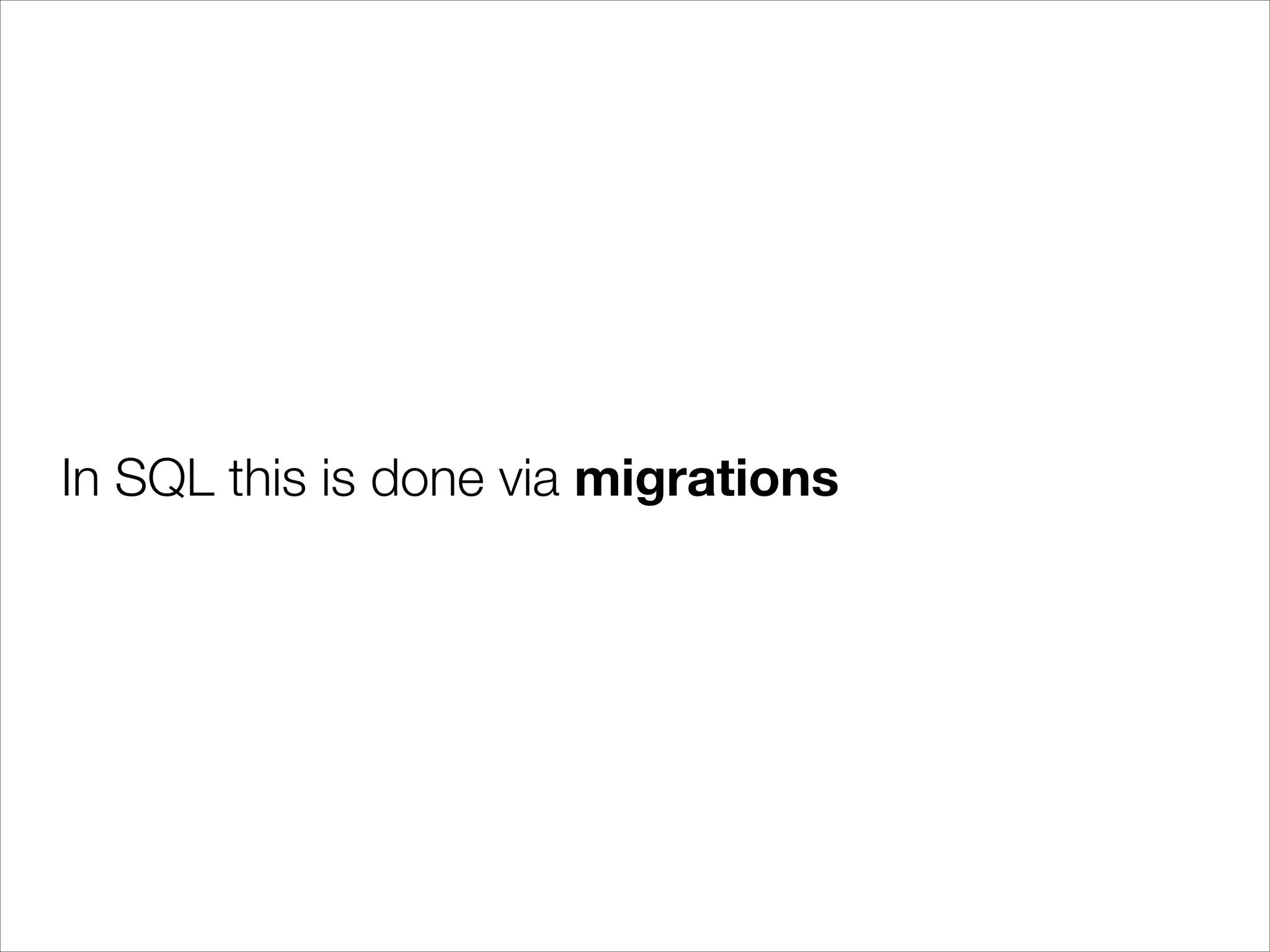 In SQL this is done via migrations

 
