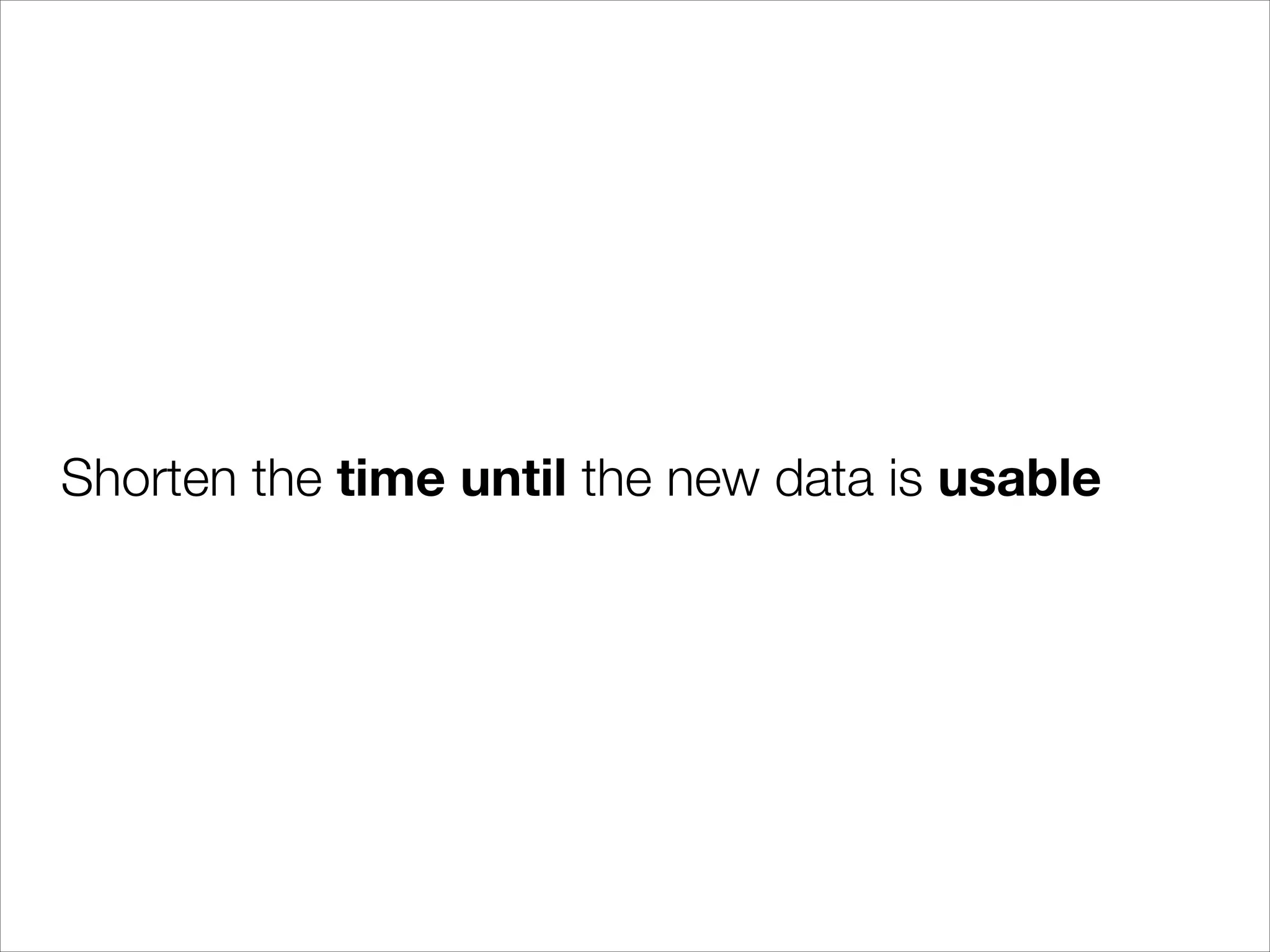 Shorten the time until the new data is usable

 