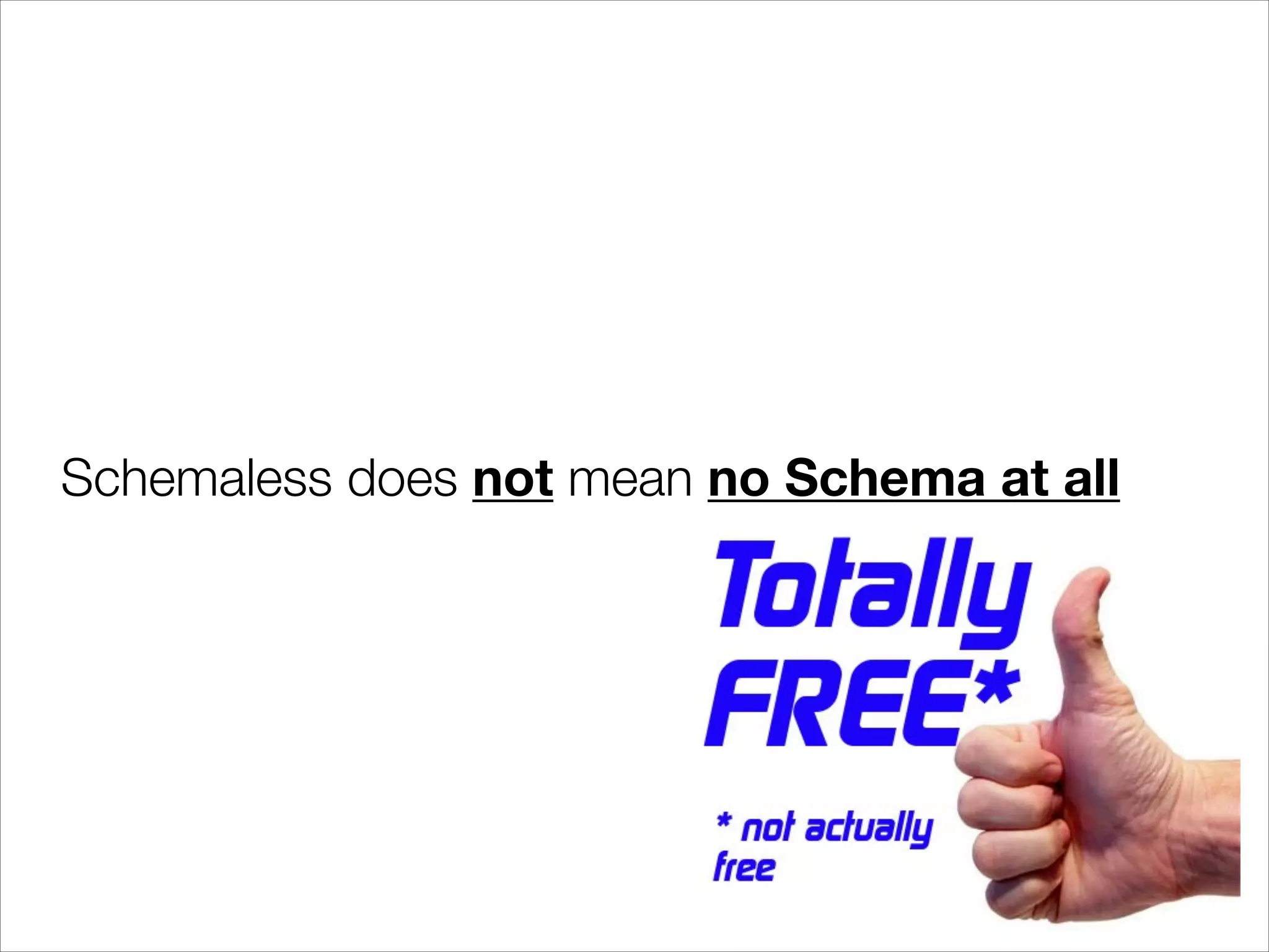 Schemaless does not mean no Schema at all

 