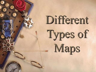DifferentDifferent
Types ofTypes of
MapsMaps
 