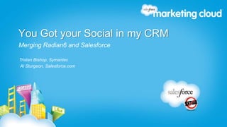 You Got your Social in my CRM
Merging Radian6 and Salesforce

Tristan Bishop, Symantec
Al Sturgeon, Salesforce.com
 