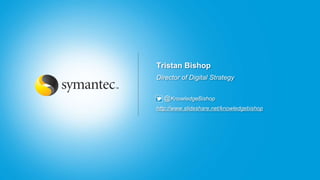Tristan Bishop
Director of Digital Strategy


  @KnowledgeBishop
http://www.slideshare.net/knowledgebishop
 