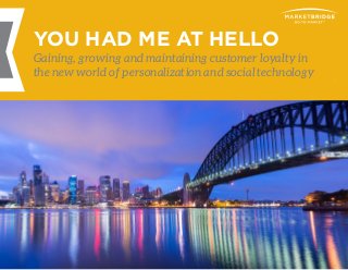 1 YOU HAD ME AT HELLO
YOU HAD ME AT HELLO
Gaining, growing and maintaining customer loyalty in
the new world of personalization and social technology
 
