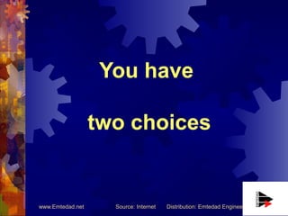 www.Emtedad.net Source: Internet Distribution: Emtedad Engineering Company
You have
two choices
 