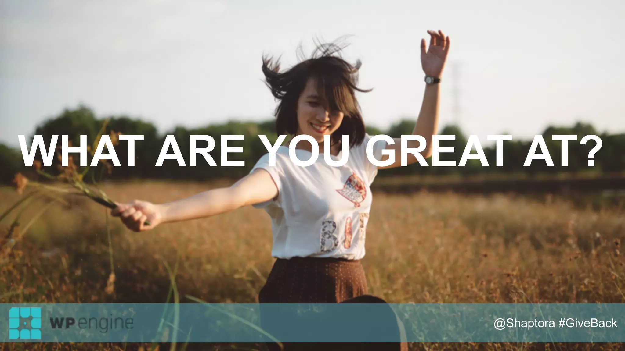 WHAT ARE YOU GREAT AT?
@Shaptora #GiveBack
 