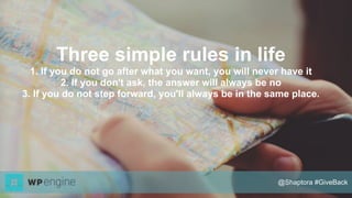 Three simple rules in life
1. If you do not go after what you want, you will neve have it
2. If you don't ask, the answer will always be no
3. If you do not step forward, you'll always be in the same place.
Three simple rules in life
1. If you do not go after what you want, you will never have it
2. If you don't ask, the answer will always be no
3. If you do not step forward, you'll always be in the same place.
@Shaptora #GiveBack
 