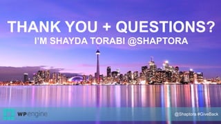 THANK YOU + QUESTIONS? 
I’M SHAYDA TORABI @SHAPTORA
THANK YOU + QUESTIONS? 
I’M SHAYDA TORABI @SHAPTORA
@Shaptora #GiveBack
 