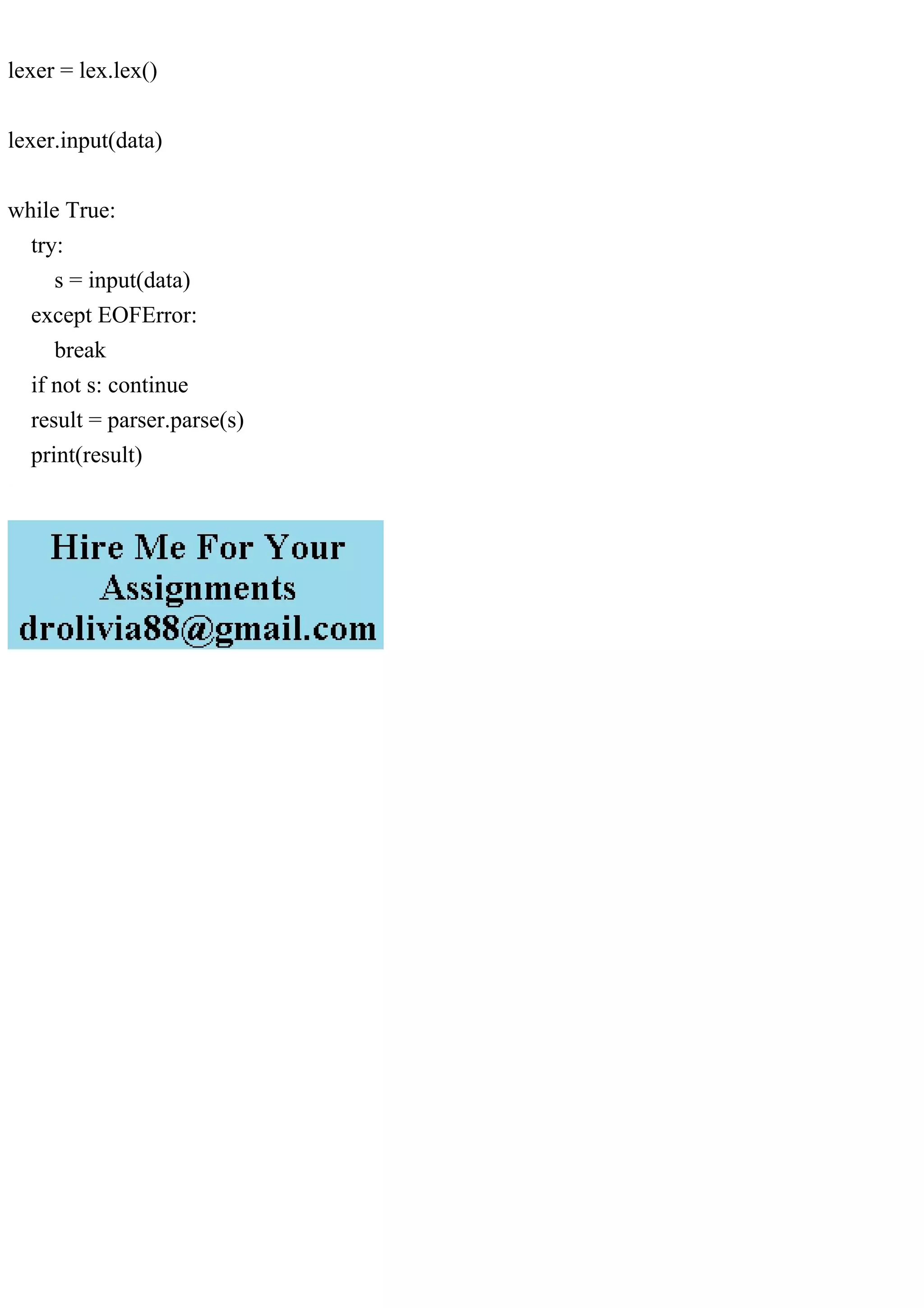 lexer = lex.lex()
lexer.input(data)
while True:
try:
s = input(data)
except EOFError:
break
if not s: continue
result = parser.parse(s)
print(result)
 