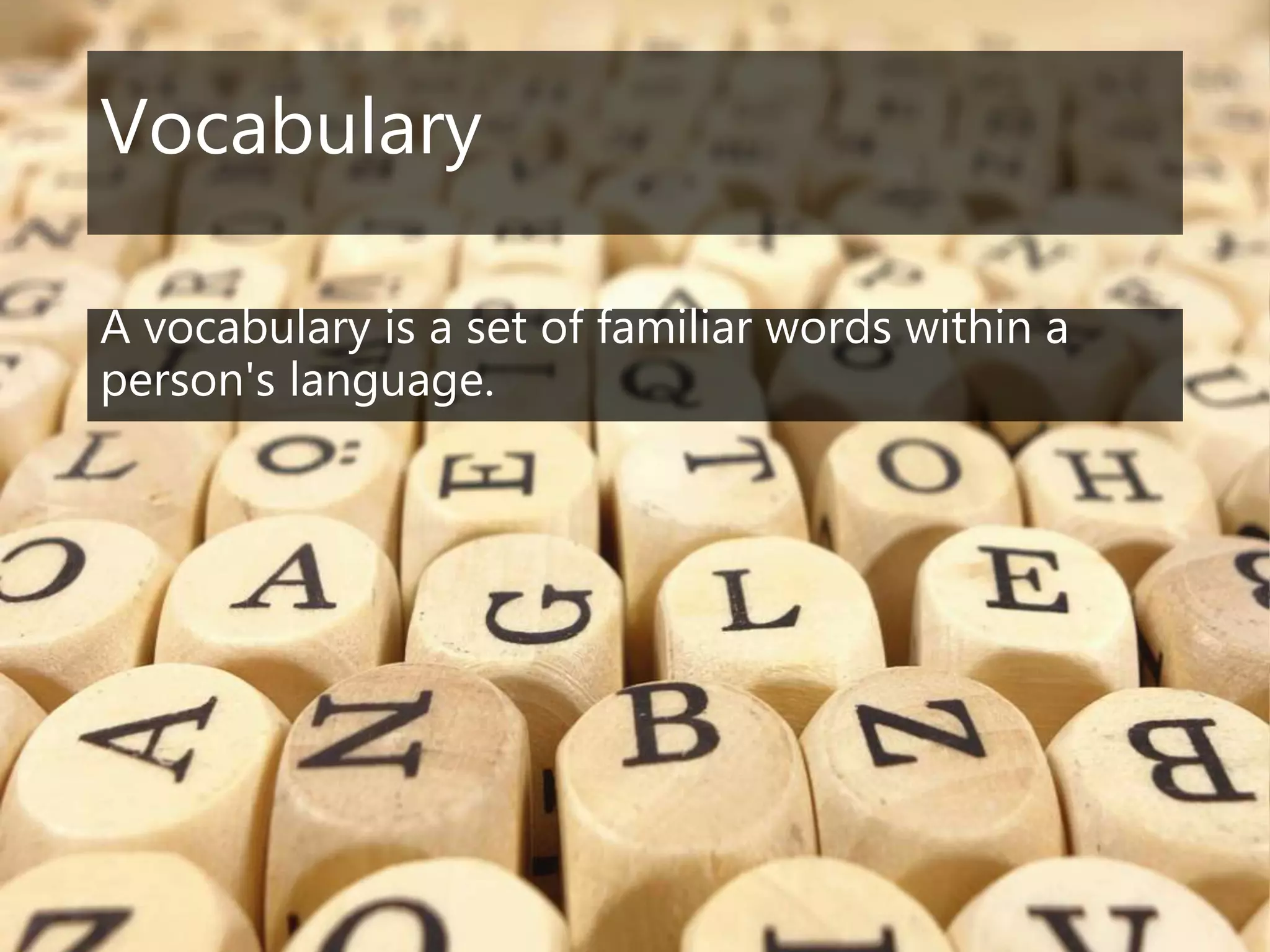 Vocabulary
A vocabulary is a set of familiar words within a
person's language.
 