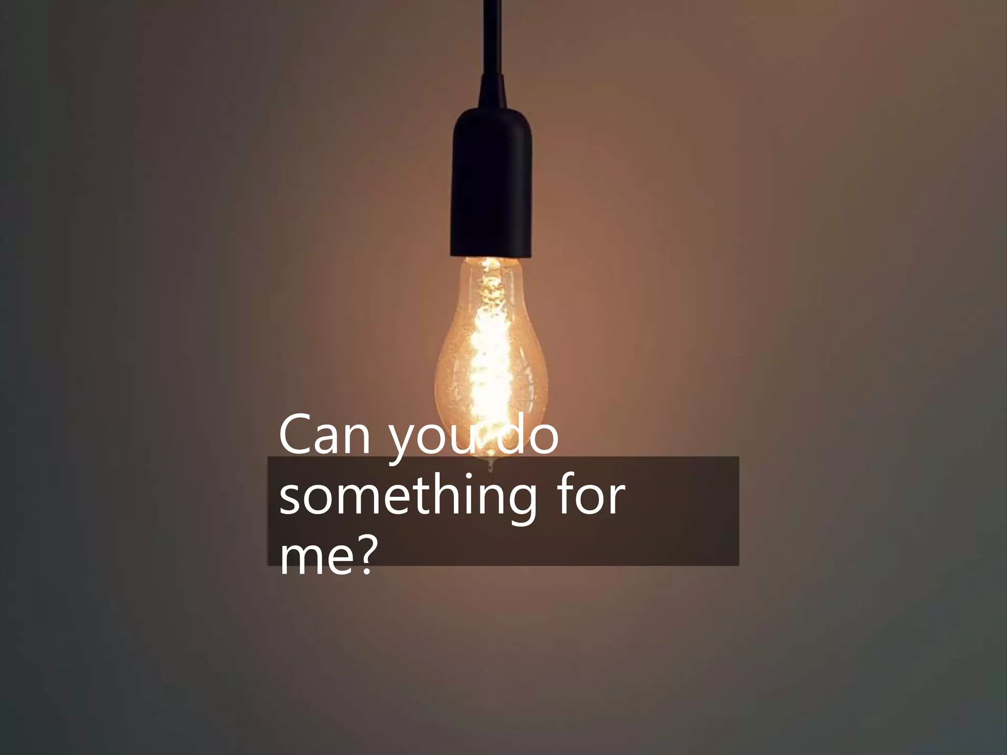 Can you do
something for
me?
 